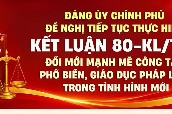 ĐẢNG ỦY CHÍNH PHỦ ĐỀ NGHỊ TIẾP TỤC THỰC HIỆN KẾT LUẬN SỐ 80-KL/TW - ĐỔI MỚI MẠNH MẼ CÔNG TÁC PHỔ BIẾN, GIÁO DỤC PHÁP LUẬT TRONG TÌNH HÌNH MỚI